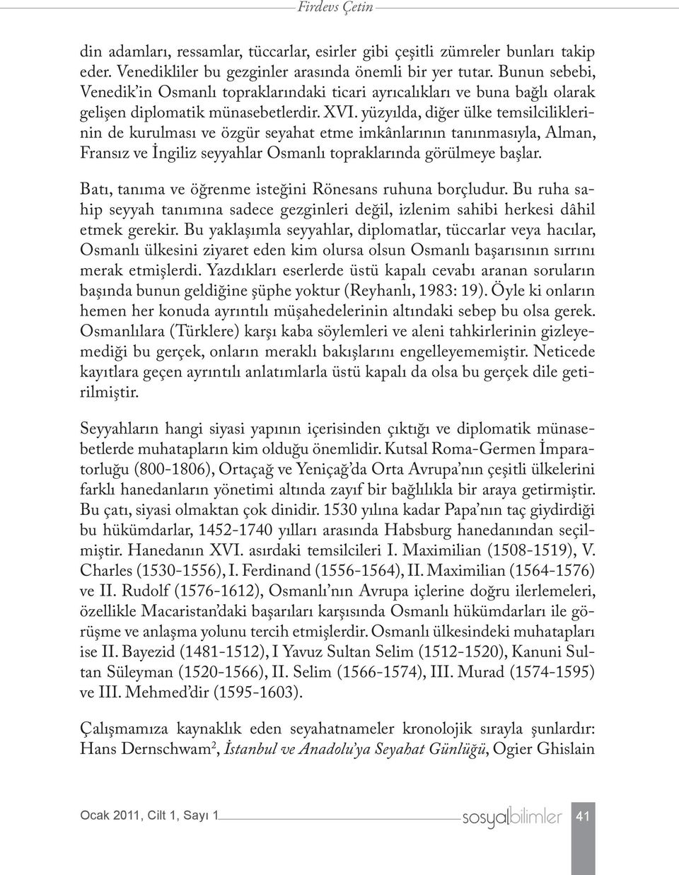 yüzyılda, diğer ülke temsilciliklerinin de kurulması ve özgür seyahat etme imkânlarının tanınmasıyla, Alman, Fransız ve İngiliz seyyahlar Osmanlı topraklarında görülmeye başlar.