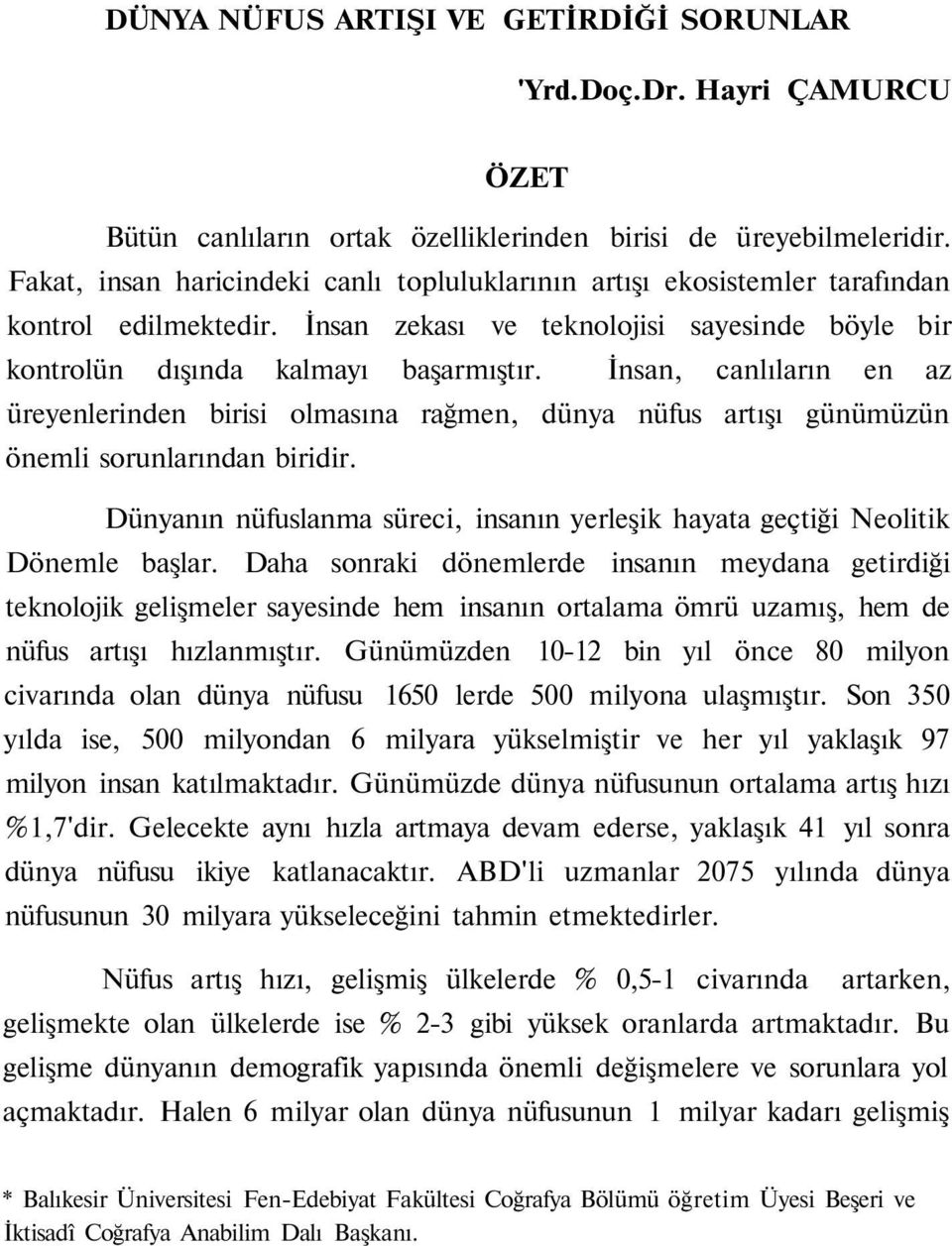 İnsan, canlıların en az üreyenlerinden birisi olmasına rağmen, dünya nüfus artışı günümüzün önemli sorunlarından biridir.