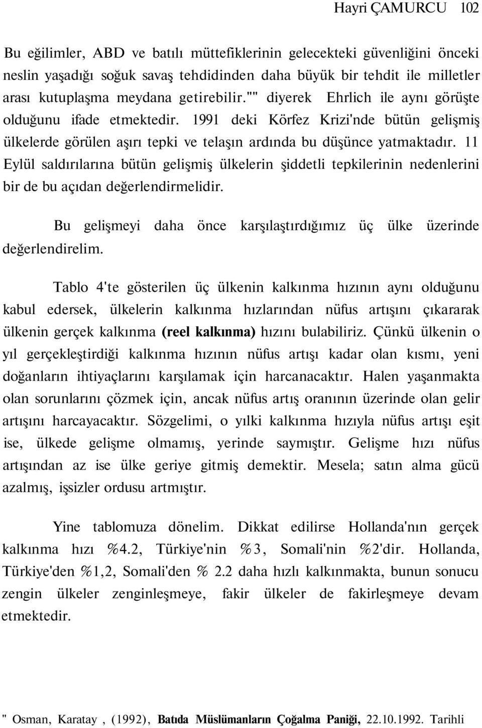 11 Eylül saldırılarına bütün gelişmiş ülkelerin şiddetli tepkilerinin nedenlerini bir de bu açıdan değerlendirmelidir. değerlendirelim.