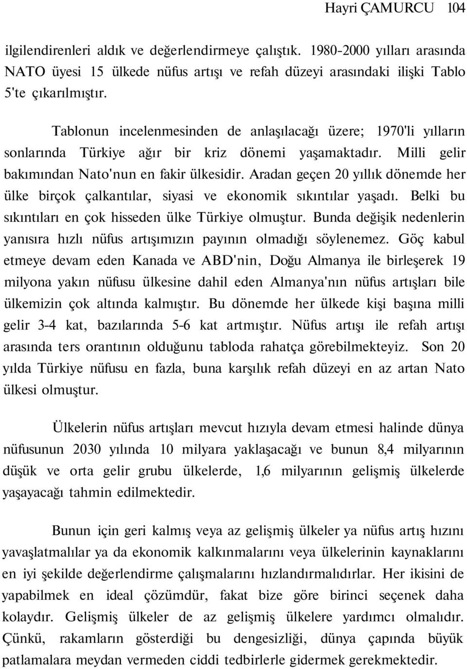 Aradan geçen 20 yıllık dönemde her ülke birçok çalkantılar, siyasi ve ekonomik sıkıntılar yaşadı. Belki bu sıkıntıları en çok hisseden ülke Türkiye olmuştur.