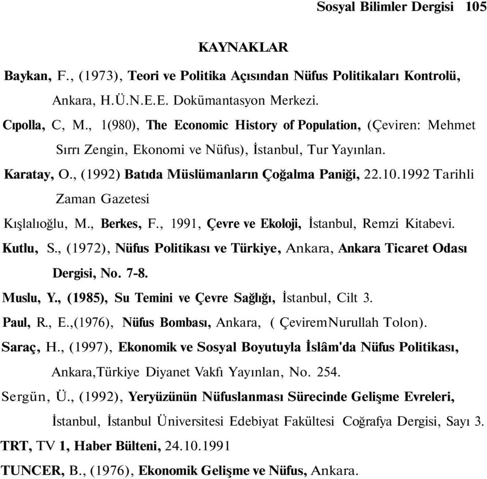 1992 Tarihli Zaman Gazetesi Kışlalıoğlu, M., Berkes, F., 1991, Çevre ve Ekoloji, İstanbul, Remzi Kitabevi. Kutlu, S., (1972), Nüfus Politikası ve Türkiye, Ankara, Ankara Ticaret Odası Dergisi, No.