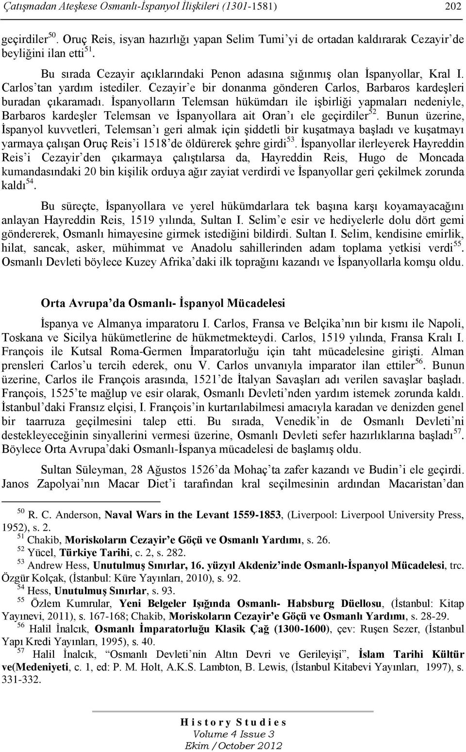 Ġspanyolların Telemsan hükümdarı ile iģbirliği yapmaları nedeniyle, Barbaros kardeģler Telemsan ve Ġspanyollara ait Oran ı ele geçirdiler 52.