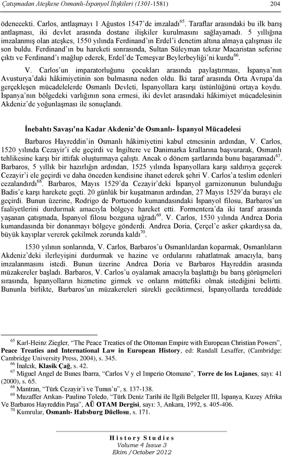 5 yıllığına imzalanmıģ olan ateģkes, 1550 yılında Ferdinand ın Erdel i denetim altına almaya çalıģması ile son buldu.