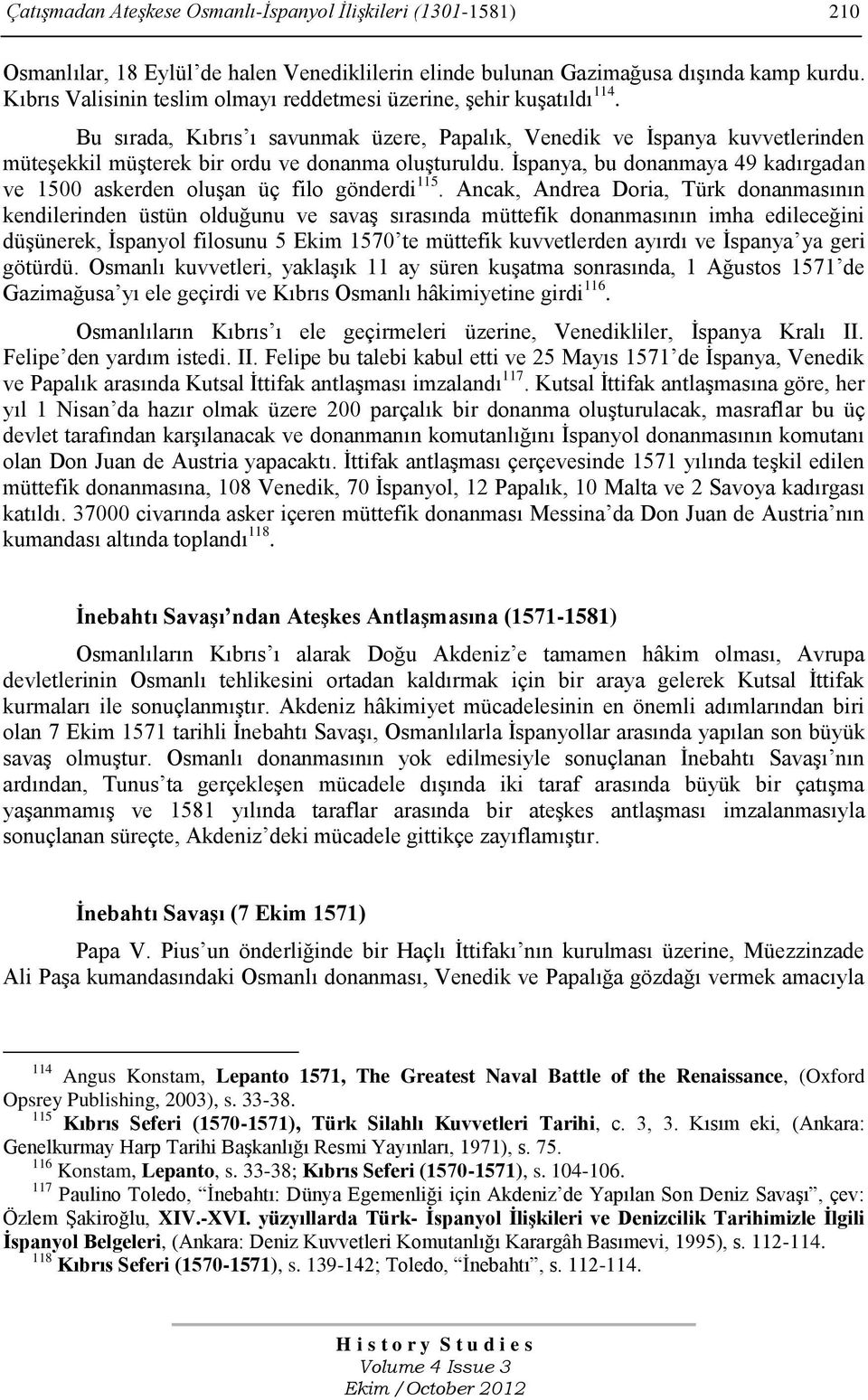 Bu sırada, Kıbrıs ı savunmak üzere, Papalık, Venedik ve Ġspanya kuvvetlerinden müteģekkil müģterek bir ordu ve donanma oluģturuldu.