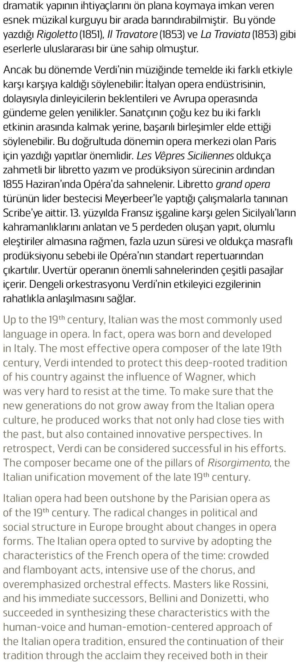 Ancak bu dönemde Verdi nin müziğinde temelde iki farklı etkiyle karşı karşıya kaldığı söylenebilir: İtalyan opera endüstrisinin, dolayısıyla dinleyicilerin beklentileri ve Avrupa operasında gündeme