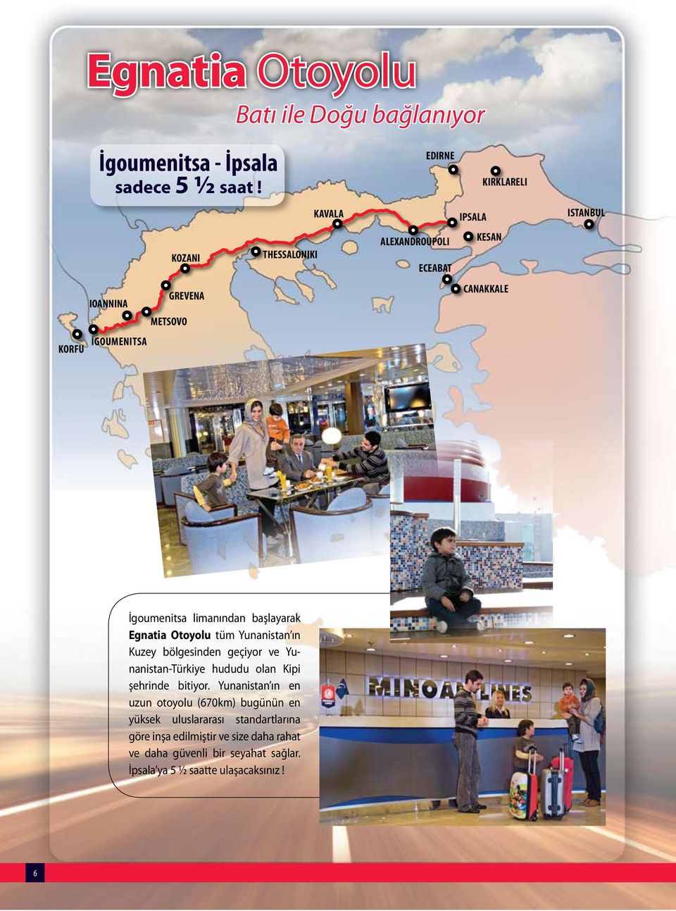 İgoumenitsa limanından başlayarak Egnatia Otoyolu tüm Yunanistan ın Kuzey bölgesinden geçiyor ve Yunanistan-Türkiye hududu olan Kipi şehrinde