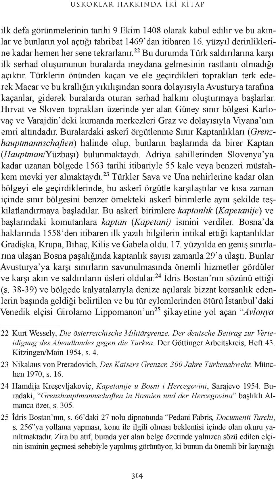 Türklerin önünden kaçan ve ele geçirdikleri toprakları terk ederek Macar ve bu krallığın yıkılışından sonra dolayısıyla Avusturya tarafına kaçanlar, giderek buralarda oturan serhad halkını