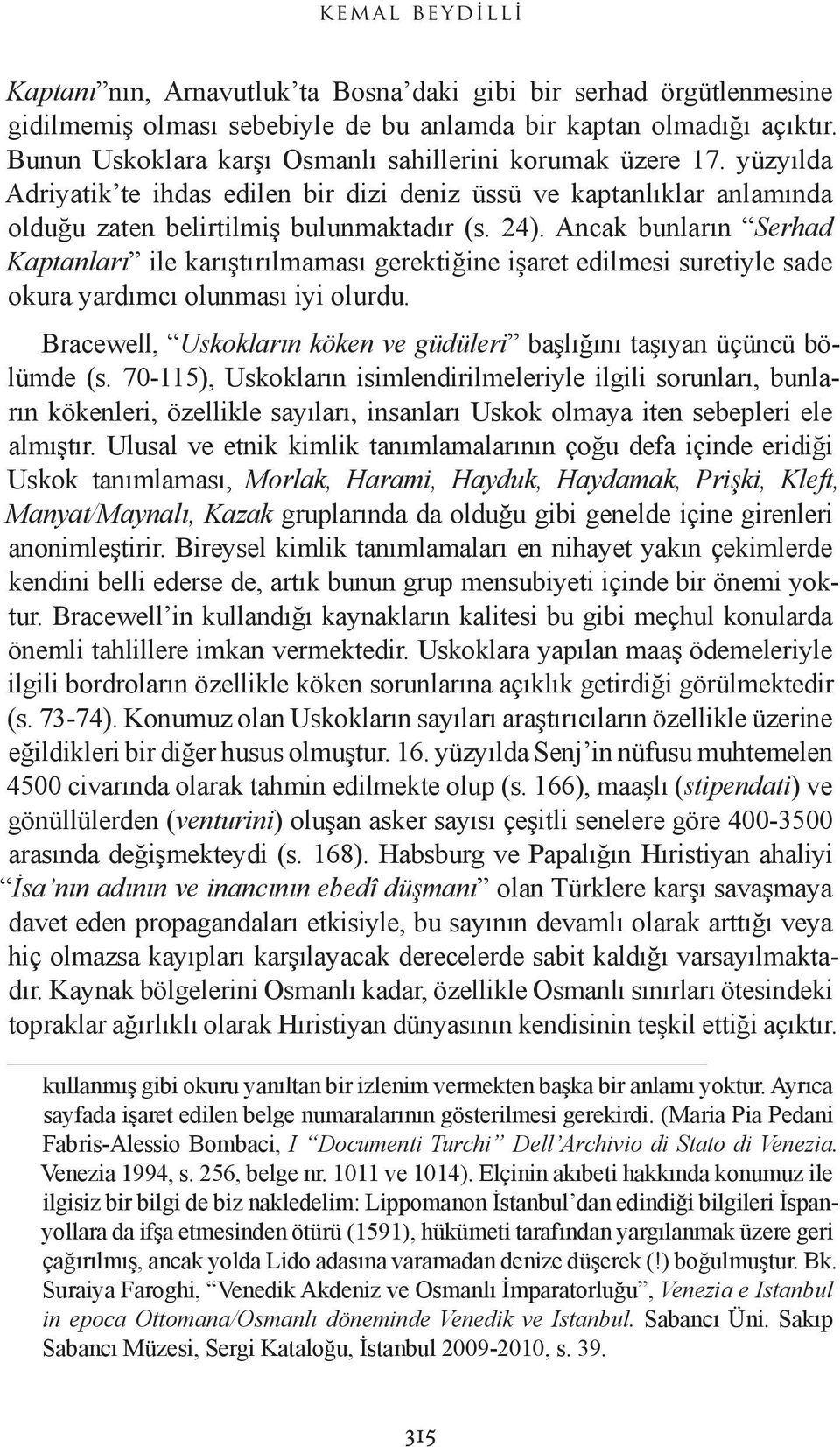 Ancak bunların Serhad Kaptanları ile karıştırılmaması gerektiğine işaret edilmesi suretiyle sade okura yardımcı olunması iyi olurdu.