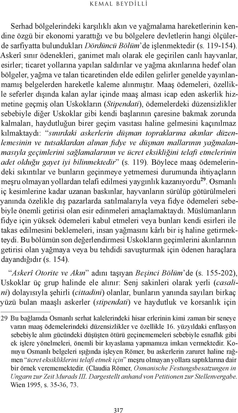 Askerî sınır ödenekleri, ganimet malı olarak ele geçirilen canlı hayvanlar, esirler; ticaret yollarına yapılan saldırılar ve yağma akınlarına hedef olan bölgeler, yağma ve talan ticaretinden elde