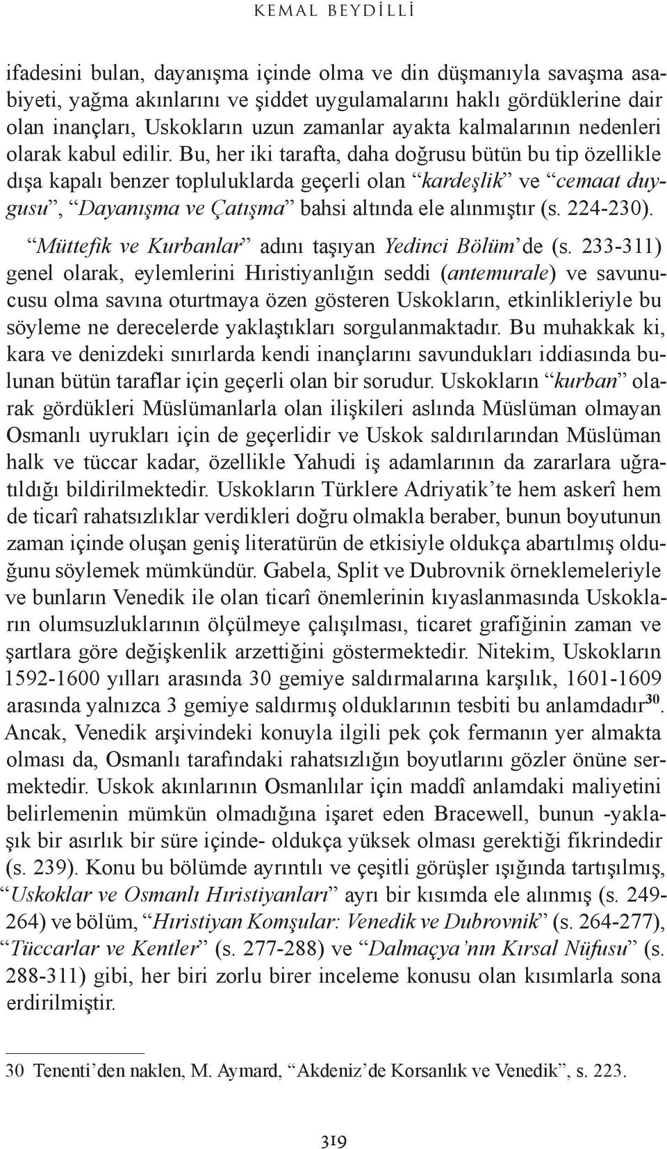 Bu, her iki tarafta, daha doğrusu bütün bu tip özellikle dışa kapalı benzer topluluklarda geçerli olan kardeşlik ve cemaat duygusu, Dayanışma ve Çatışma bahsi altında ele alınmıştır (s. 224-230).