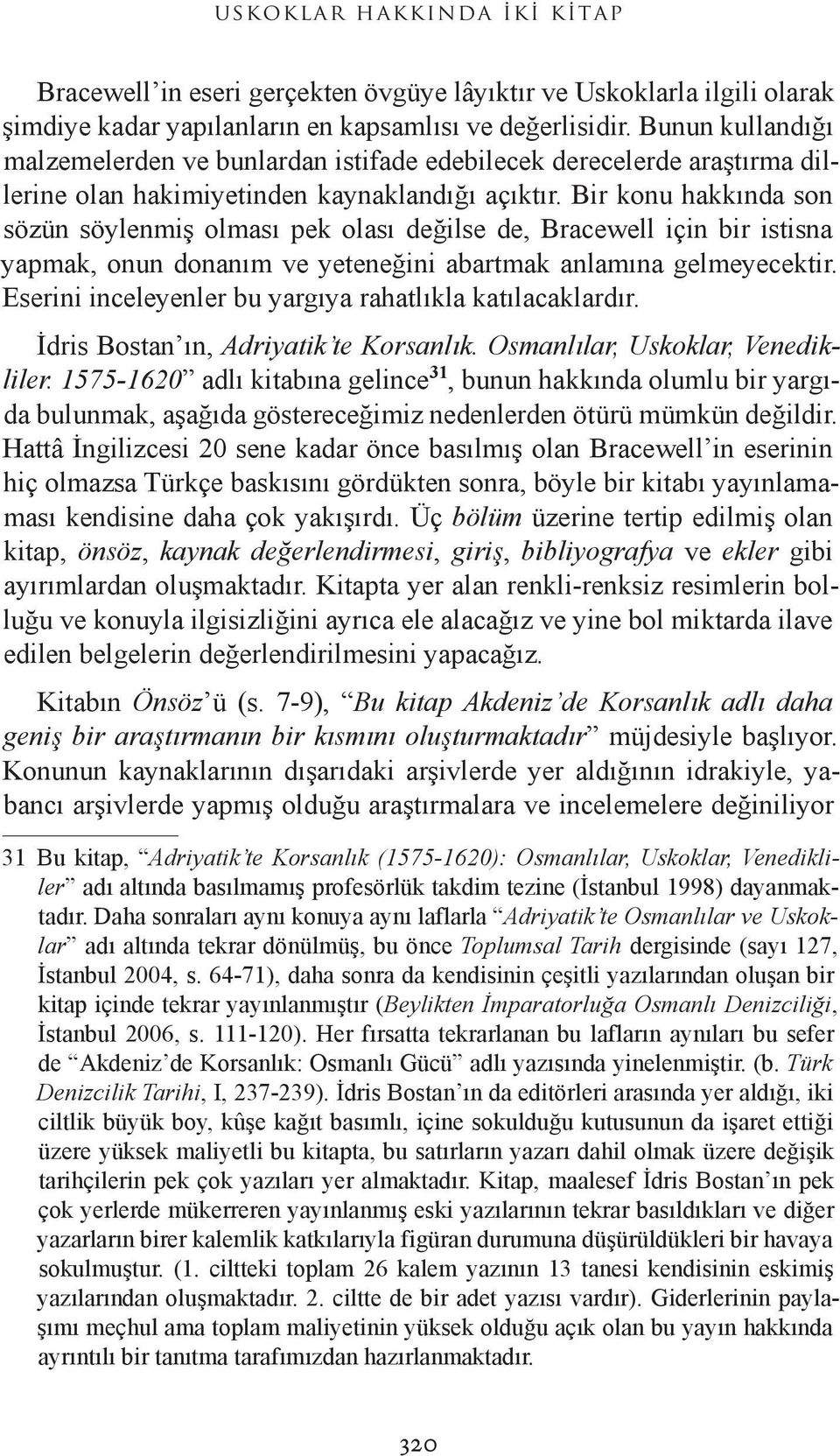 Bir konu hakkında son sözün söylenmiş olması pek olası değilse de, Bracewell için bir istisna yapmak, onun donanım ve yeteneğini abartmak anlamına gelmeyecektir.