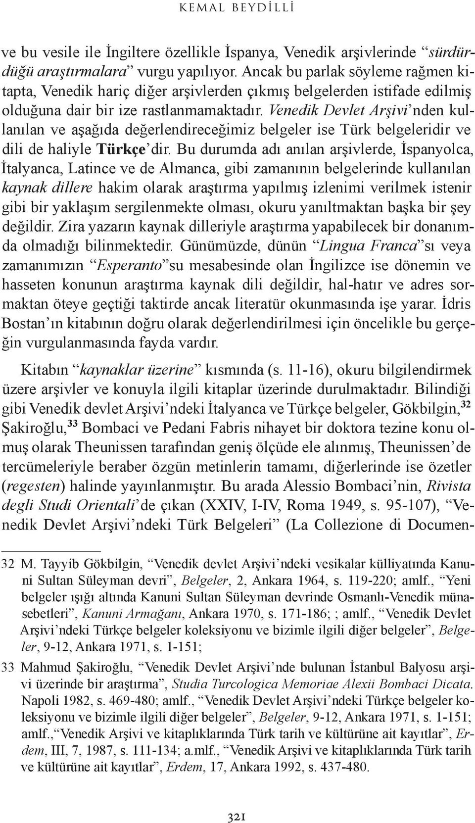 Venedik Devlet Arşivi nden kullanılan ve aşağıda değerlendireceğimiz belgeler ise Türk belgeleridir ve dili de haliyle Türkçe dir.