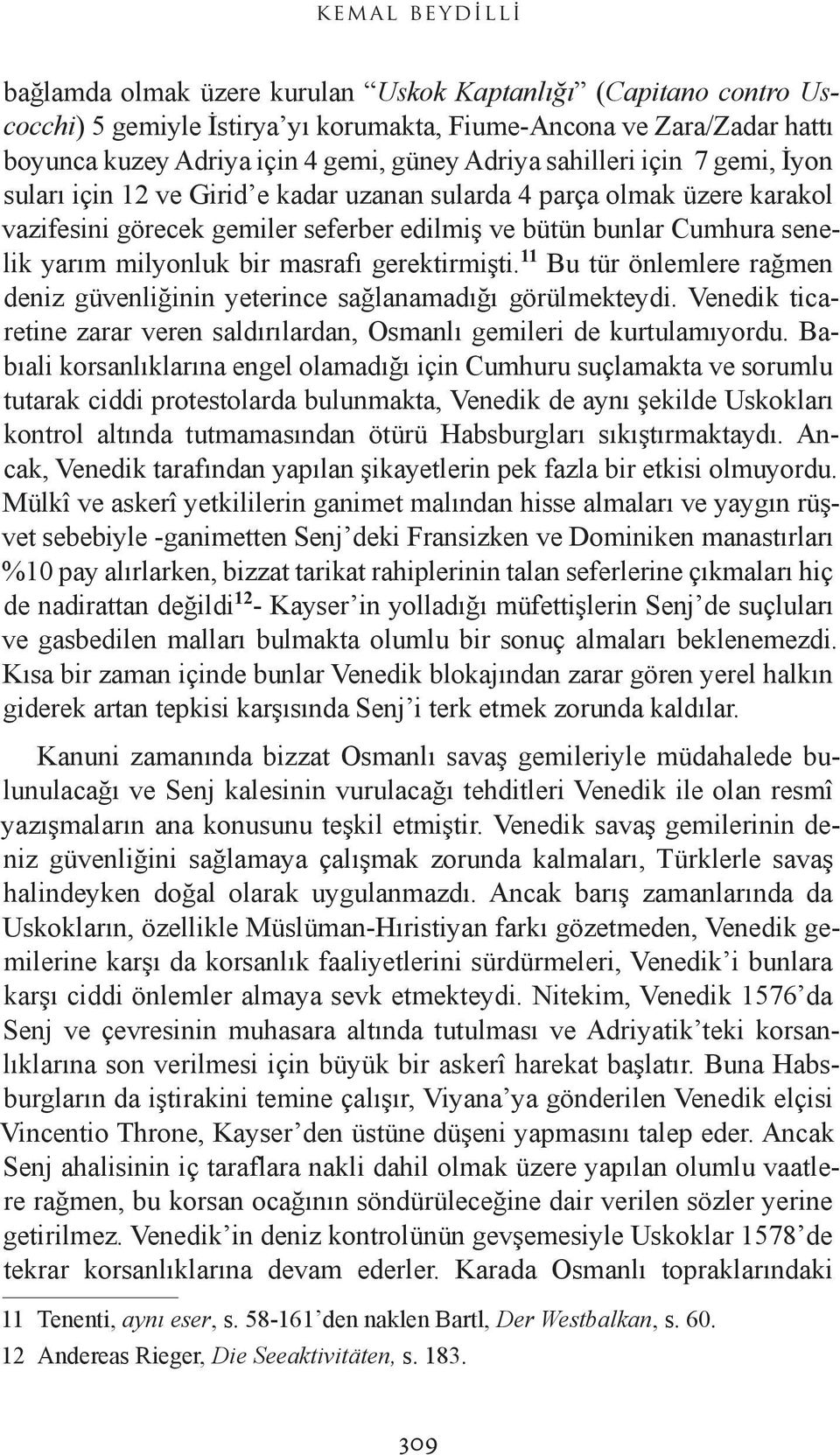 masrafı gerektirmişti. 11 Bu tür önlemlere rağmen deniz güvenliğinin yeterince sağlanamadığı görülmekteydi. Venedik ticaretine zarar veren saldırılardan, Osmanlı gemileri de kurtulamıyordu.