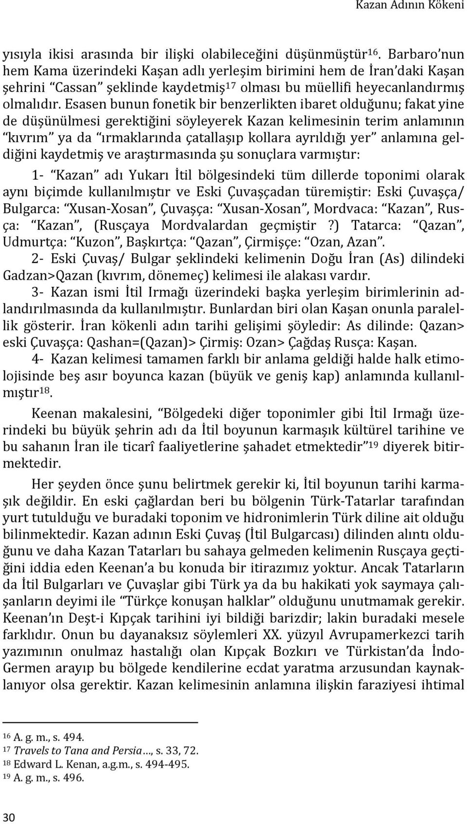 Esasen bunun fonetik bir benzerlikten ibaret olduğunu; fakat yine de düşünülmesi gerektiğini söyleyerek Kazan kelimesinin terim anlamının kıvrım ya da ırmaklarında çatallaşıp kollara ayrıldığı yer