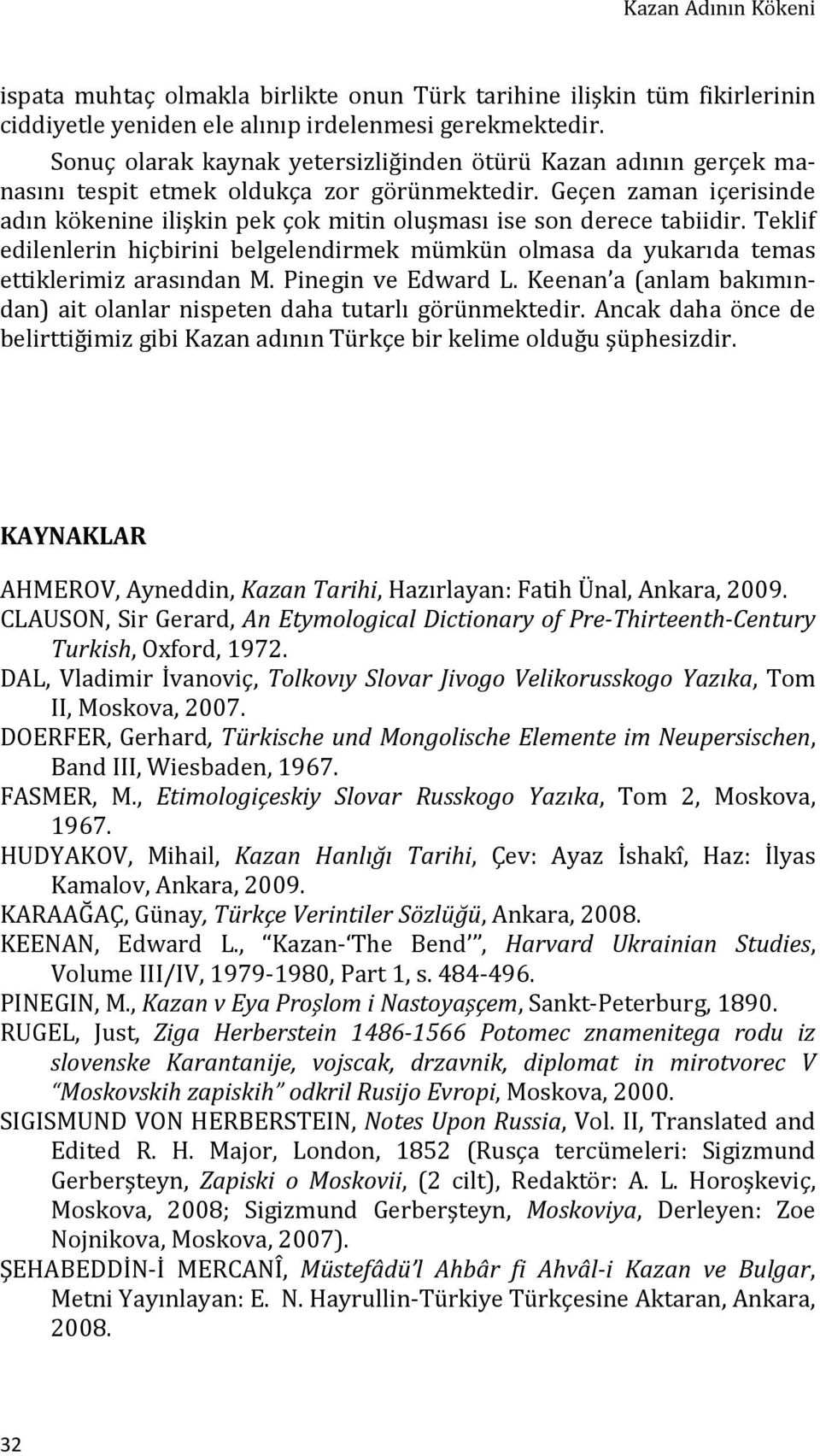 Geçen zaman içerisinde adın kökenine ilişkin pek çok mitin oluşması ise son derece tabiidir. Teklif edilenlerin hiçbirini belgelendirmek mümkün olmasa da yukarıda temas ettiklerimiz arasından M.