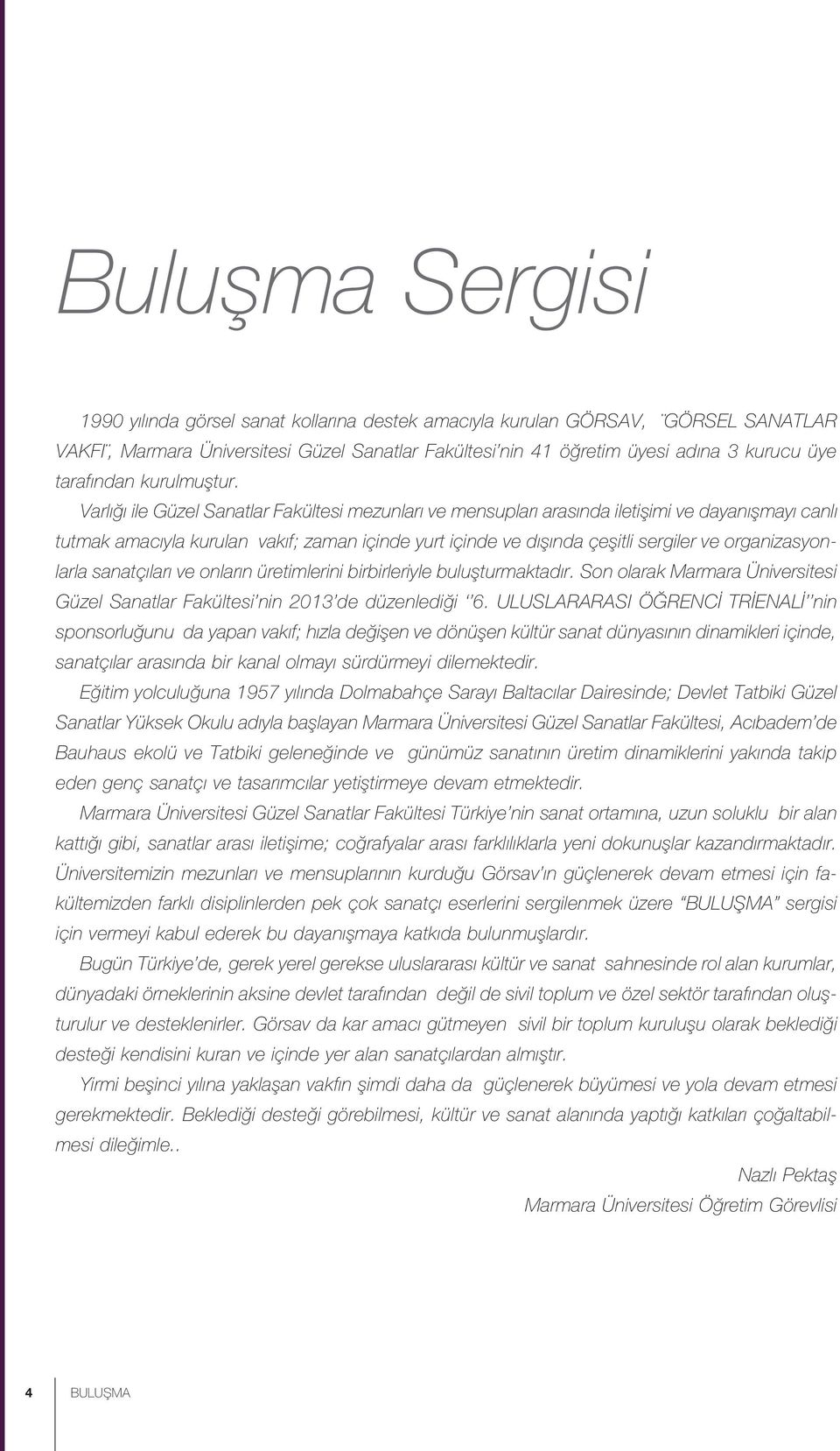 Varlığı ile Güzel Sanatlar Fakültesi mezunları ve mensupları arasında iletişimi ve dayanışmayı canlı tutmak amacıyla kurulan vakıf; zaman içinde yurt içinde ve dışında çeşitli sergiler ve