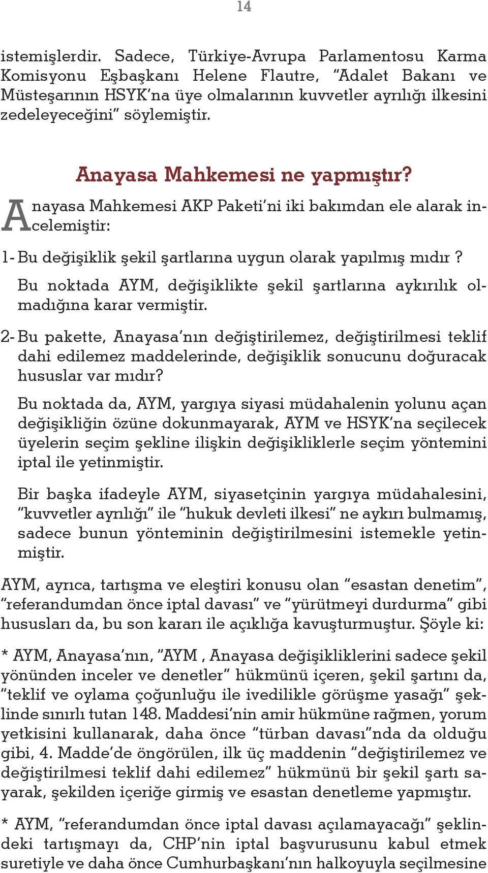 Anayasa Mahkemesi ne yapmıştır? Anayasa Mahkemesi AKP Paketi ni iki bakımdan ele alarak incelemiştir: 1- Bu değişiklik şekil şartlarına uygun olarak yapılmış mıdır?