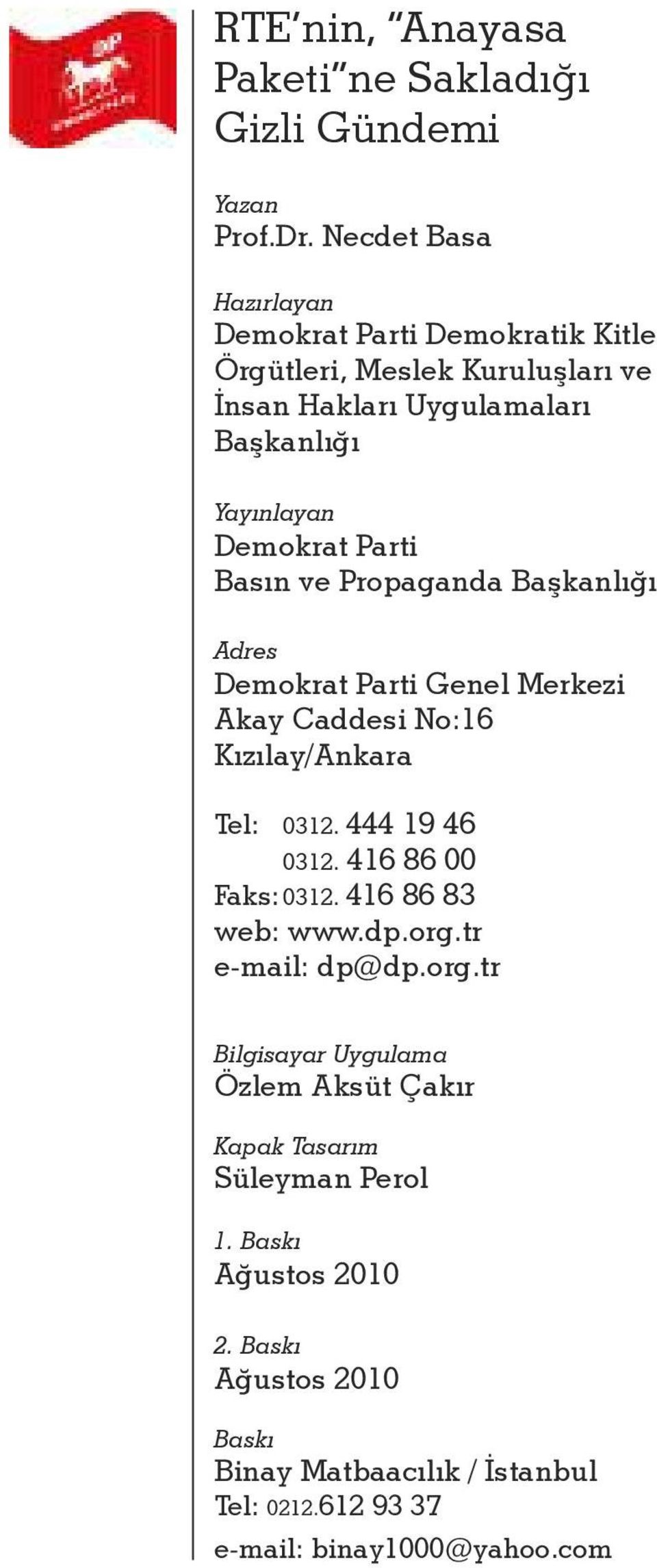 Basın ve Propaganda Başkanlığı Adres Demokrat Parti Genel Merkezi Akay Caddesi No:16 Kızılay/Ankara Tel: 0312. 444 19 46 0312. 416 86 00 Faks: 0312.