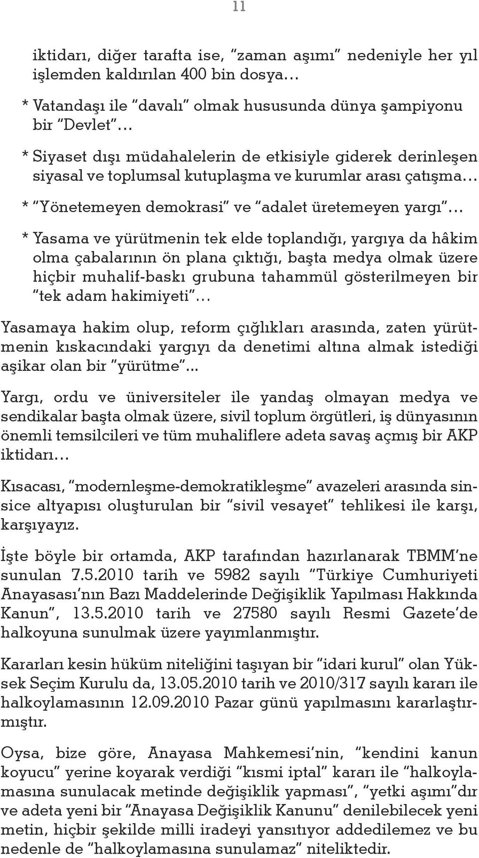 olma çabalarının ön plana çıktığı, başta medya olmak üzere hiçbir muhalif-baskı grubuna tahammül gösterilmeyen bir tek adam hakimiyeti Yasamaya hakim olup, reform çığlıkları arasında, zaten