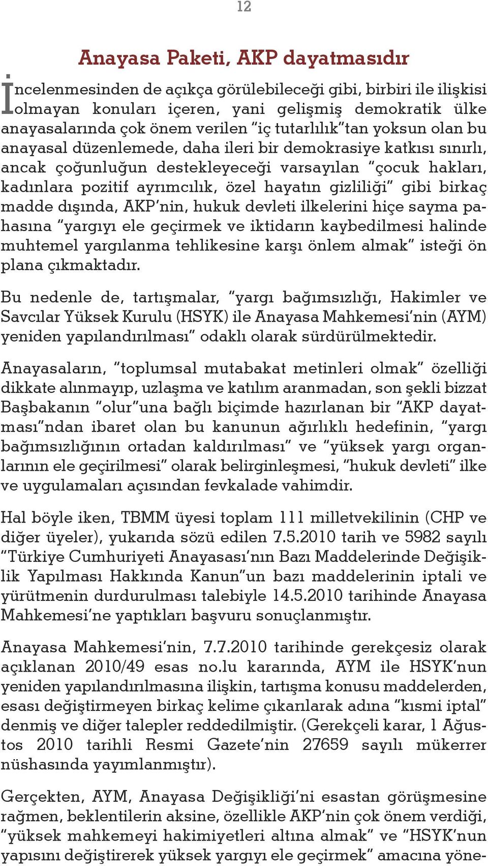 gizliliği gibi birkaç madde dışında, AKP nin, hukuk devleti ilkelerini hiçe sayma pahasına yargıyı ele geçirmek ve iktidarın kaybedilmesi halinde muhtemel yargılanma tehlikesine karşı önlem almak