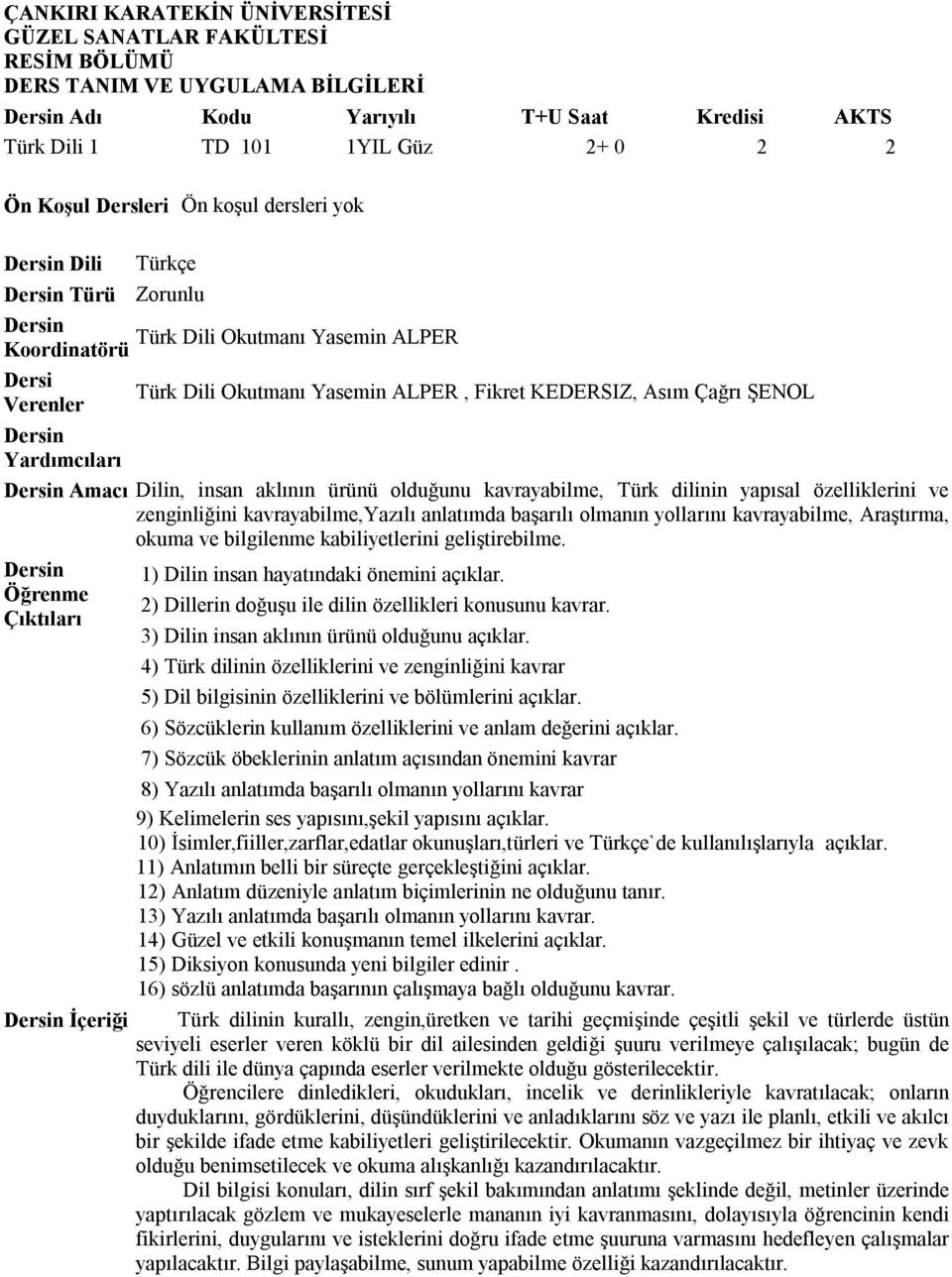 insan aklının ürünü olduğunu kavrayabilme, Türk dilinin yapısal özelliklerini ve zenginliğini kavrayabilme,yazılı anlatımda başarılı olmanın yollarını kavrayabilme, Araştırma, okuma ve bilgilenme