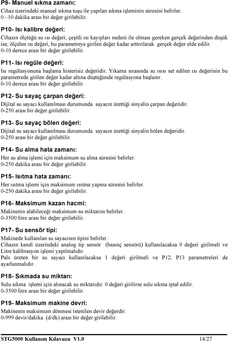 arttırılarak gerçek değer elde edilir. 0-10 derece arası bir değer girilebilir. P11- Isı regüle değeri: Isı regülasyonuna başlama histerisiz değeridir.