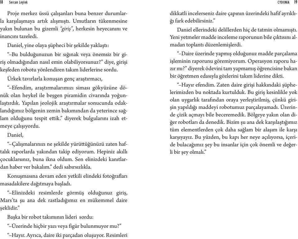 Daniel, yine olaya şüpheci bir şekilde yaklaştı: Bu bulduğunuzun bir sığınak veya önemsiz bir giriş olmadığından nasıl emin olabiliyorsunuz?