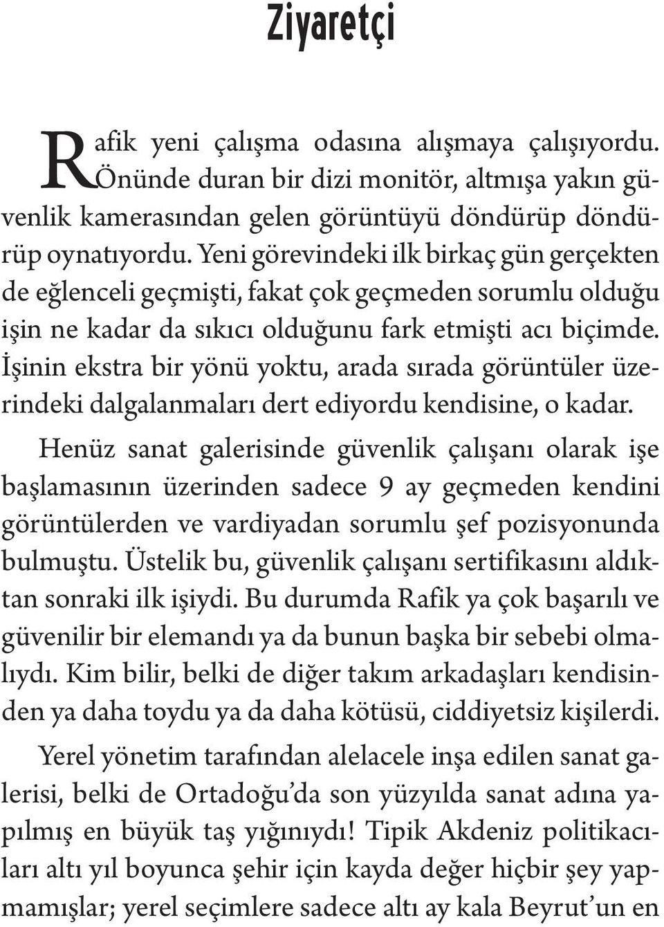 İşinin ekstra bir yönü yoktu, arada sırada görüntüler üzerindeki dalgalanmaları dert ediyordu kendisine, o kadar.