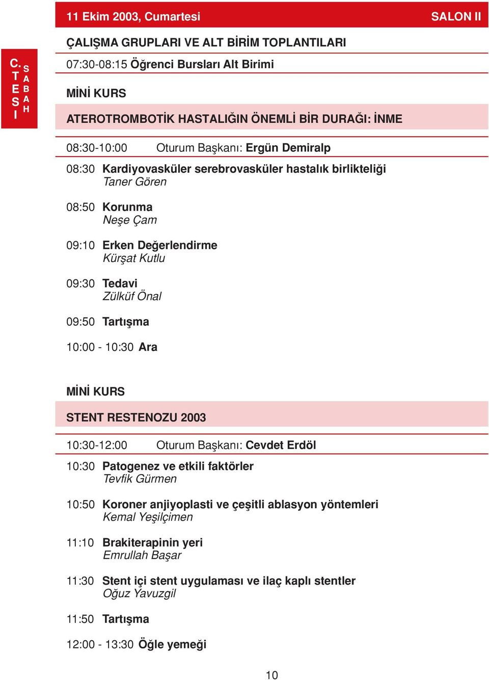 Önal 09:50 Tart flma 10:00-10:30 Ara M N KURS STENT RESTENOZU 2003 10:30-12:00 Oturum Baflkan : Cevdet Erdöl 10:30 Patogenez ve etkili faktörler Tevfik Gürmen 10:50 Koroner anjiyoplasti ve