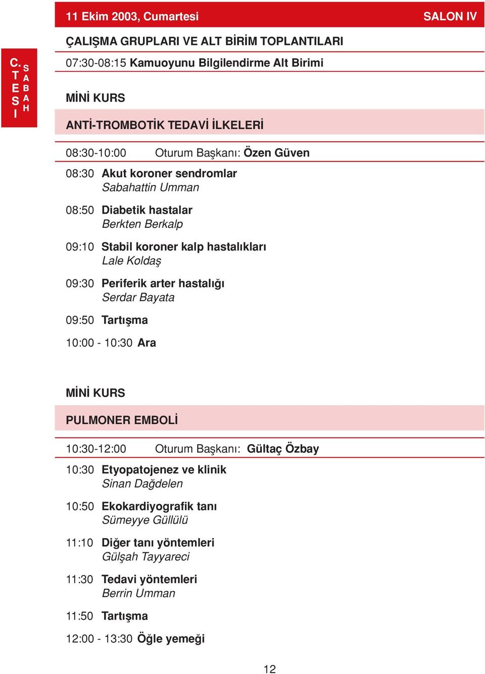 Periferik arter hastal Serdar Bayata 09:50 Tart flma 10:00-10:30 Ara M N KURS PULMONER EMBOL 10:30-12:00 Oturum Baflkan : Gültaç Özbay 10:30 Etyopatojenez ve klinik Sinan