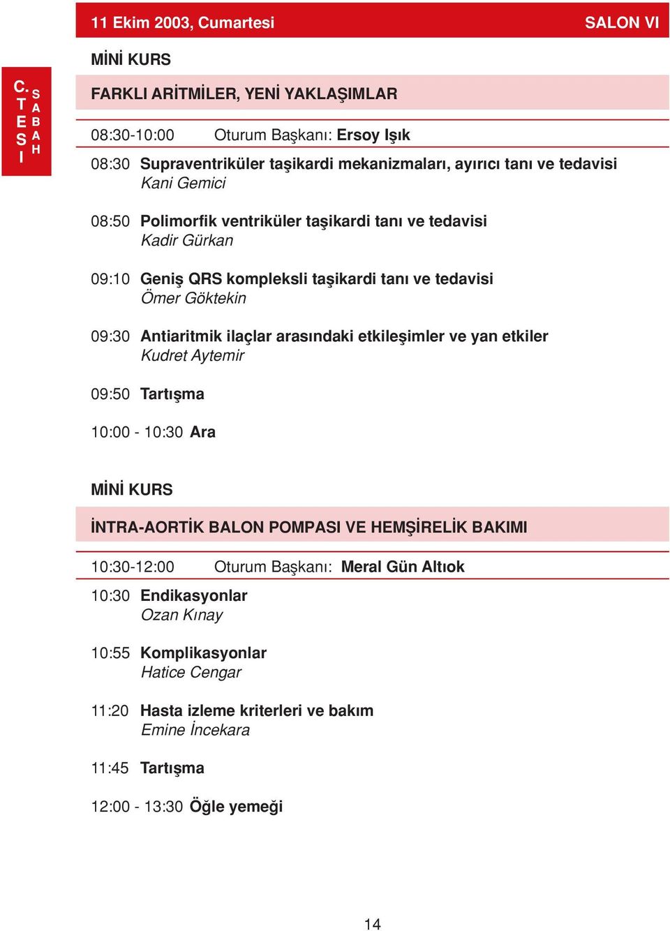 ilaçlar aras ndaki etkileflimler ve yan etkiler Kudret Aytemir 09:50 Tart flma 10:00-10:30 Ara M N KURS NTRA-AORT K BALON POMPASI VE HEMfi REL K BAKIMI 10:30-12:00 Oturum Baflkan