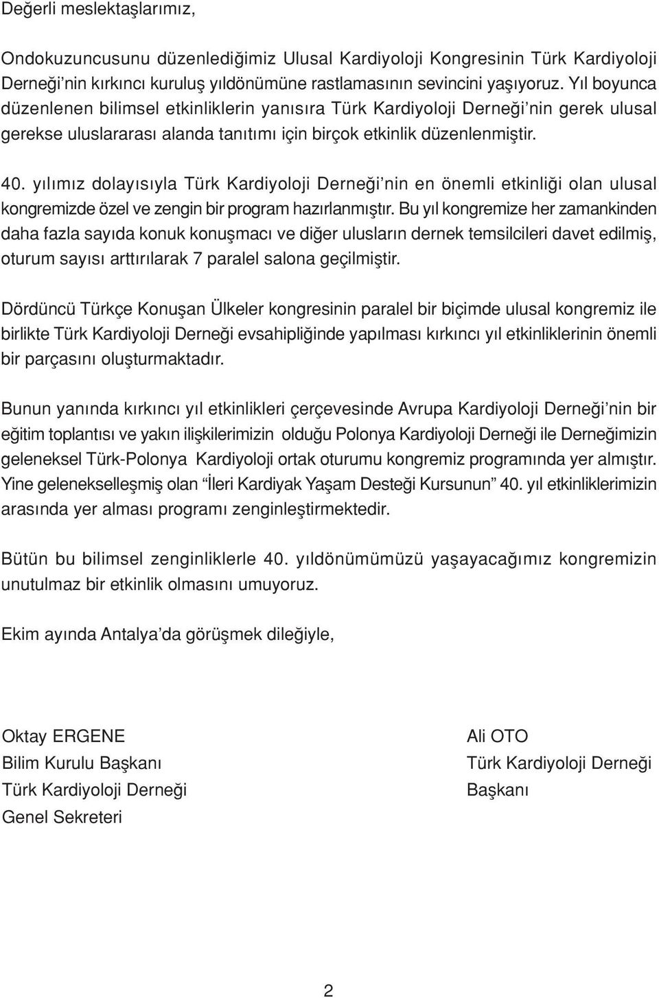 y l m z dolay s yla Türk Kardiyoloji Derne i nin en önemli etkinli i olan ulusal kongremizde özel ve zengin bir program haz rlanm flt r.