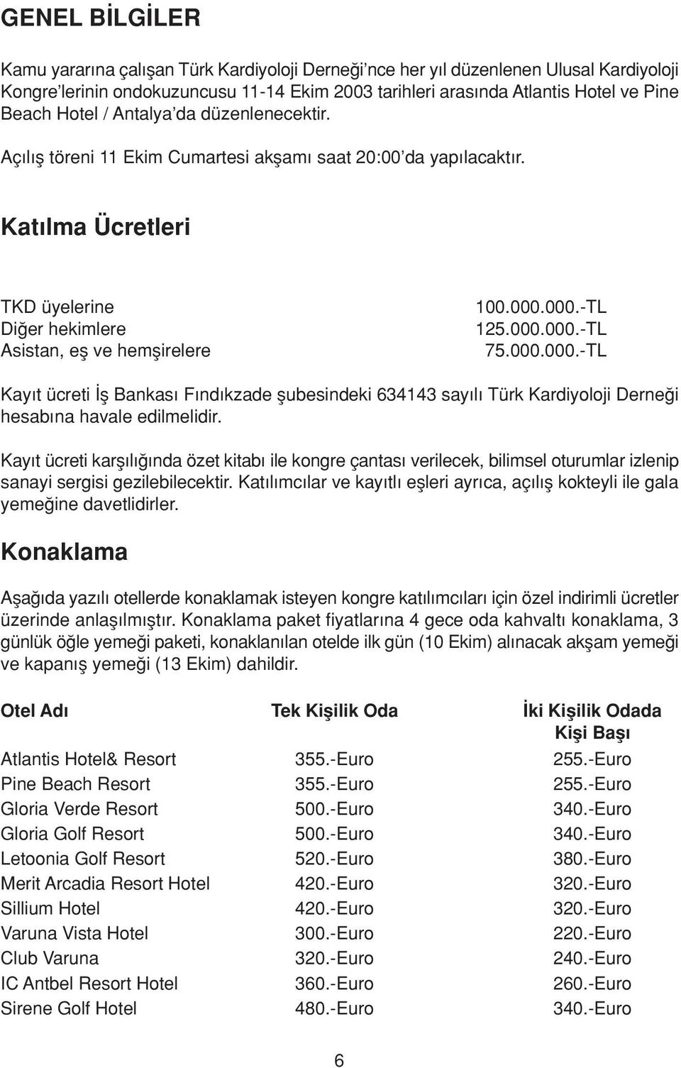 000.000.-TL 75.000.000.-TL Kay t ücreti fl Bankas F nd kzade flubesindeki 634143 say l Türk Kardiyoloji Derne i hesab na havale edilmelidir.