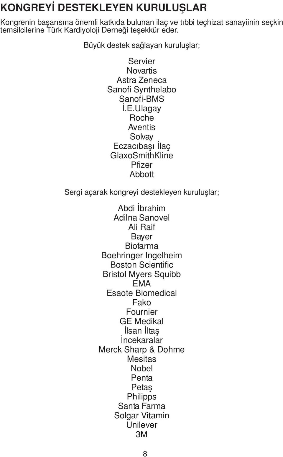 Ulagay Roche Aventis Solvay Eczac bafl laç GlaxoSmithKline Pfizer Abbott Sergi açarak kongreyi destekleyen kurulufllar; Abdi brahim Adilna Sanovel Ali Raif Bayer