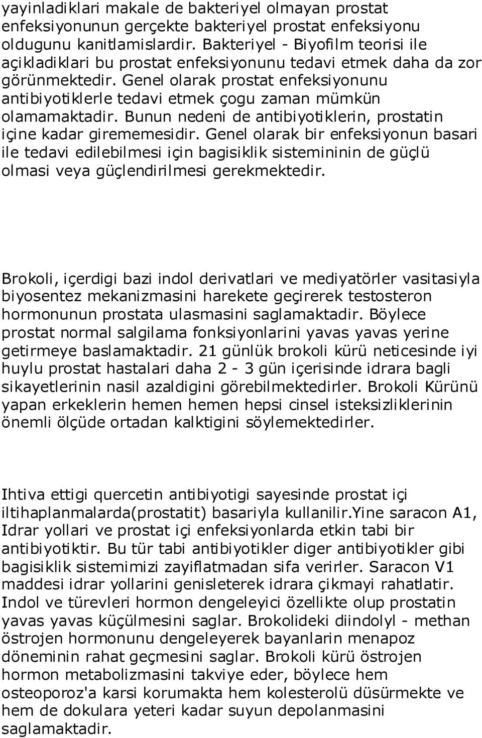 Genel olarak prostat enfeksiyonunu antibiyotiklerle tedavi etmek çogu zaman mümkün olamamaktadir. Bunun nedeni de antibiyotiklerin, prostatin içine kadar girememesidir.