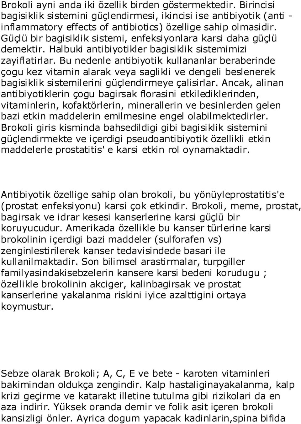 Bu nedenle antibiyotik kullananlar beraberinde çogu kez vitamin alarak veya saglikli ve dengeli beslenerek bagisiklik sistemilerini güçlendirmeye çalisirlar.