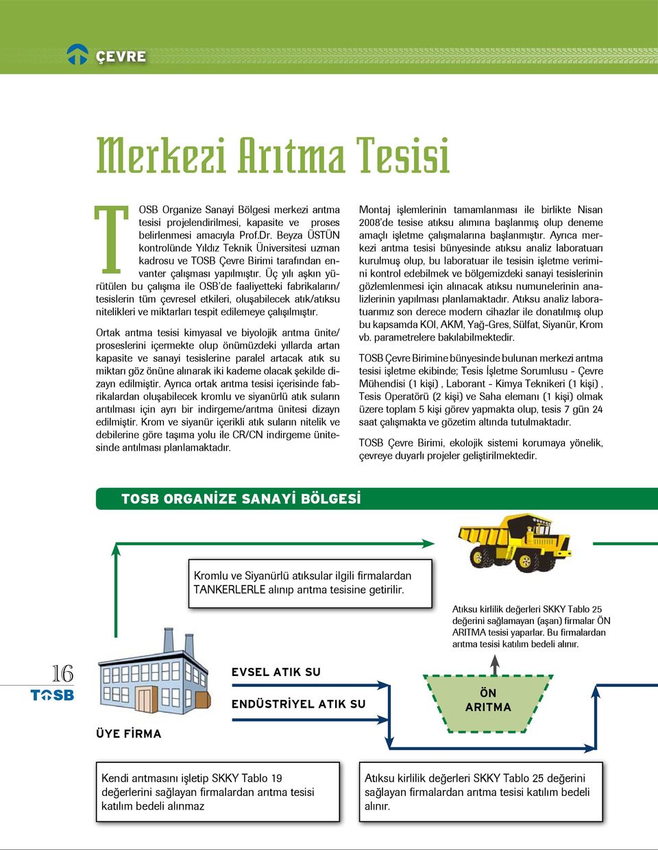 Üç yılı aşkın yürütülen bu çalışma ile O de faaliyetteki fabrikaların/ tesislerin tüm çevresel etkileri, oluşabilecek atık/atıksu nitelikleri ve miktarları tespit edilemeye çalışılmıştır.