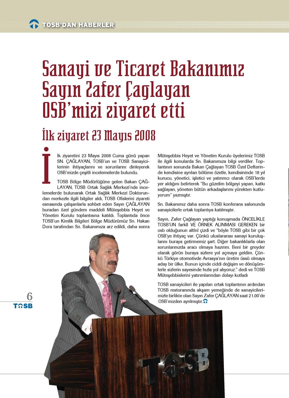 O Bölge Müdürlüğüne gelen Bakan ÇAĞ- LAYAN, O Ortak Sağlık Merkezi nde incelemelerde bulunarak Ortak Sağlık Merkezi Doktorundan merkezle ilgili bilgiler aldı, O Ofislerini ziyareti esnasında