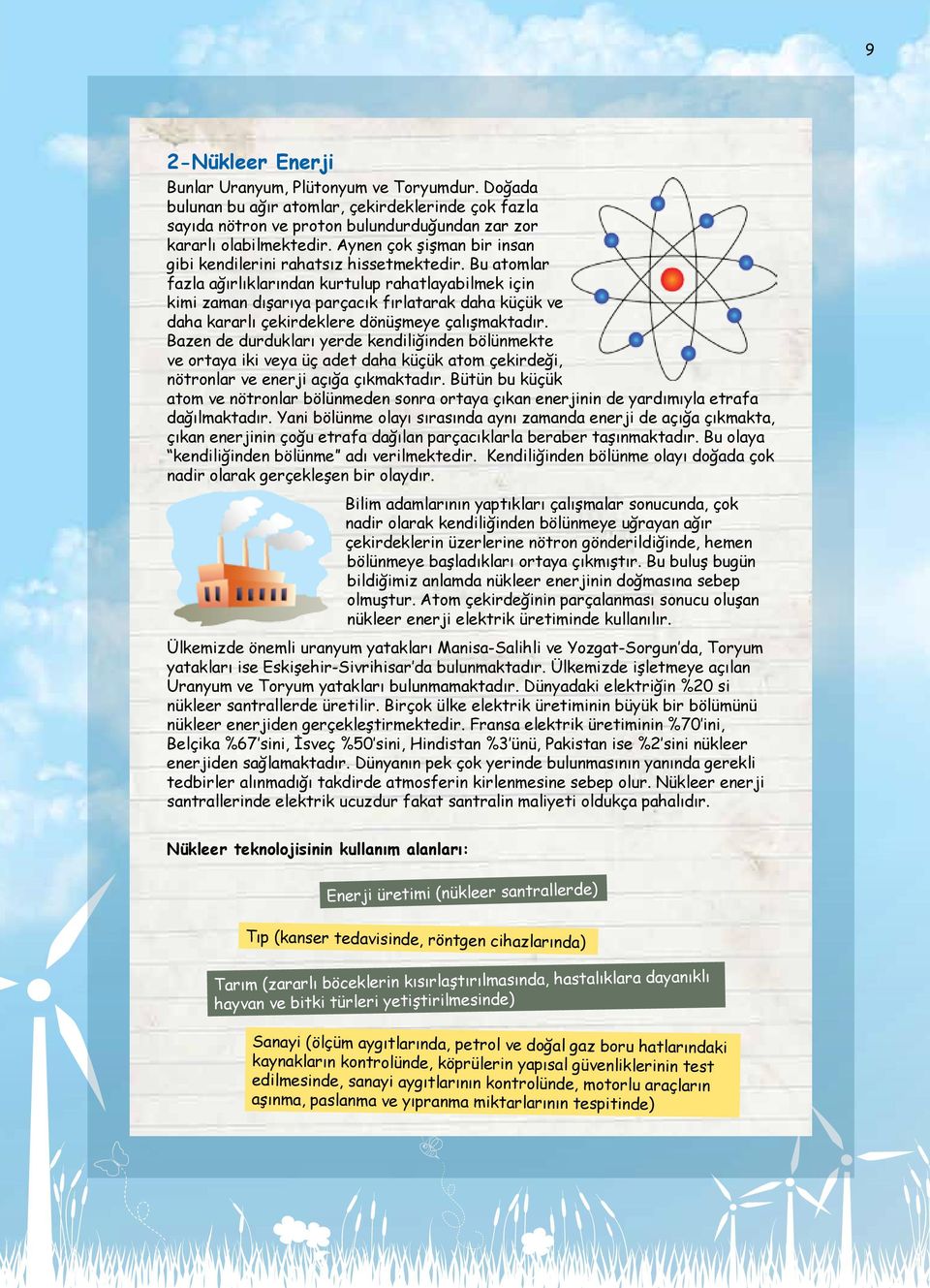 Bu atomlar fazla ağırlıklarından kurtulup rahatlayabilmek için kimi zaman dışarıya parçacık fırlatarak daha küçük ve daha kararlı çekirdeklere dönüşmeye çalışmaktadır.