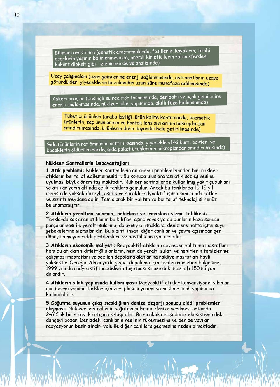 denizaltı ve uçak gemilerine enerji sağlanmasında, nükleer silah yapımında, akıllı füze kullanımında) Tüketici ürünleri (araba lastiği, ürün kalite kontrolünde, kozmetik ürünlerin, saç ürünlerinin ve