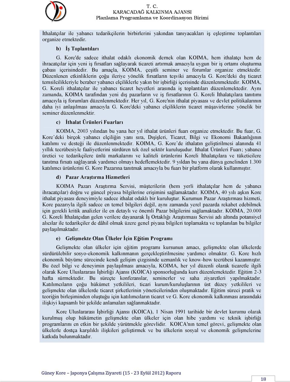 içerisindedir. Bu amaçla, KOIMA, çeşitli seminer ve forumlar organize etmektedir. Düzenlenen etkinliklerin çoğu ileriye yönelik fırsatların teşviki amacıyla G.