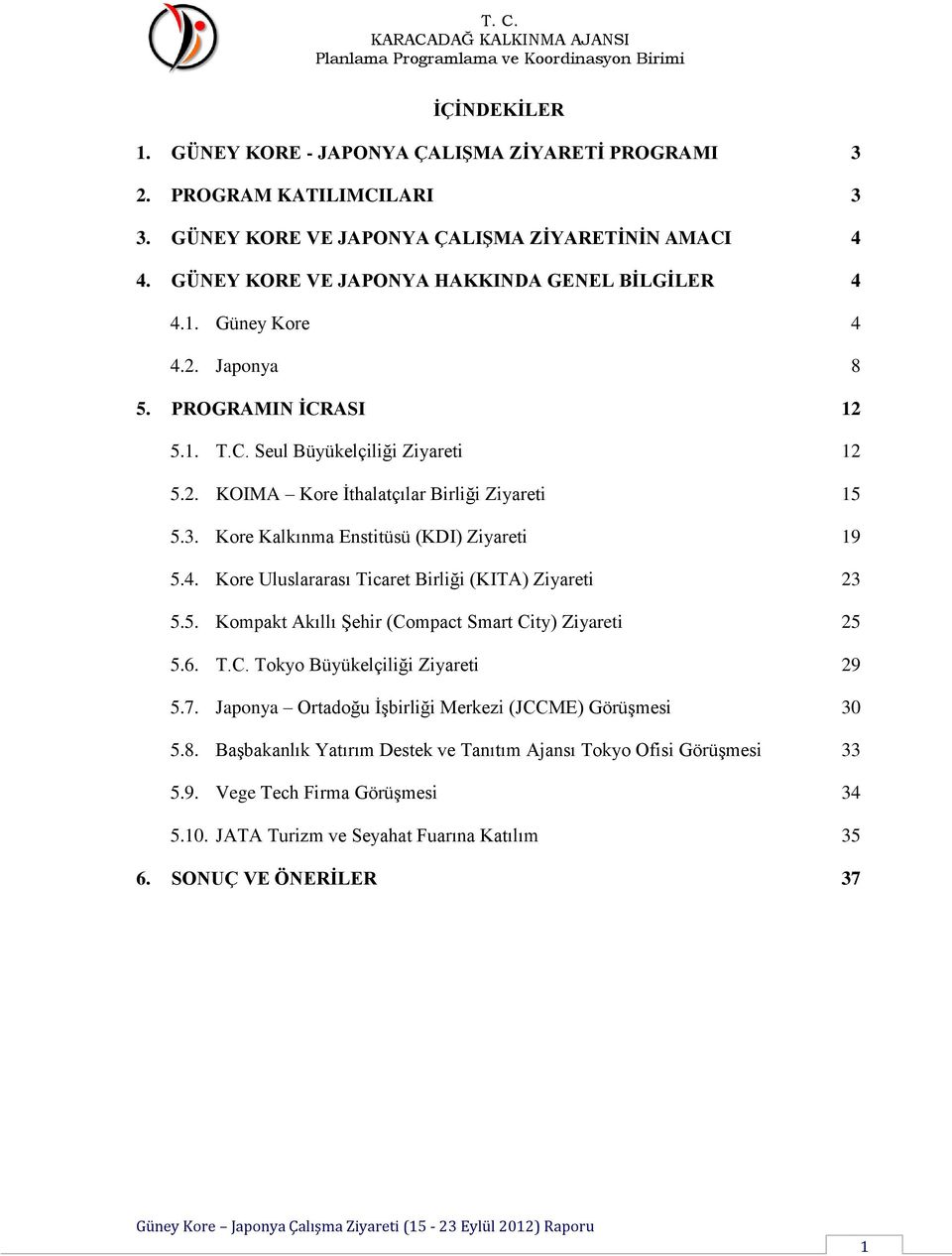 5. Kompakt Akıllı Şehir (Compact Smart City) Ziyareti 25 5.6. T.C. Tokyo Büyükelçiliği Ziyareti 29 5.7. Japonya Ortadoğu İşbirliği Merkezi (JCCME) Görüşmesi 30 5.8.