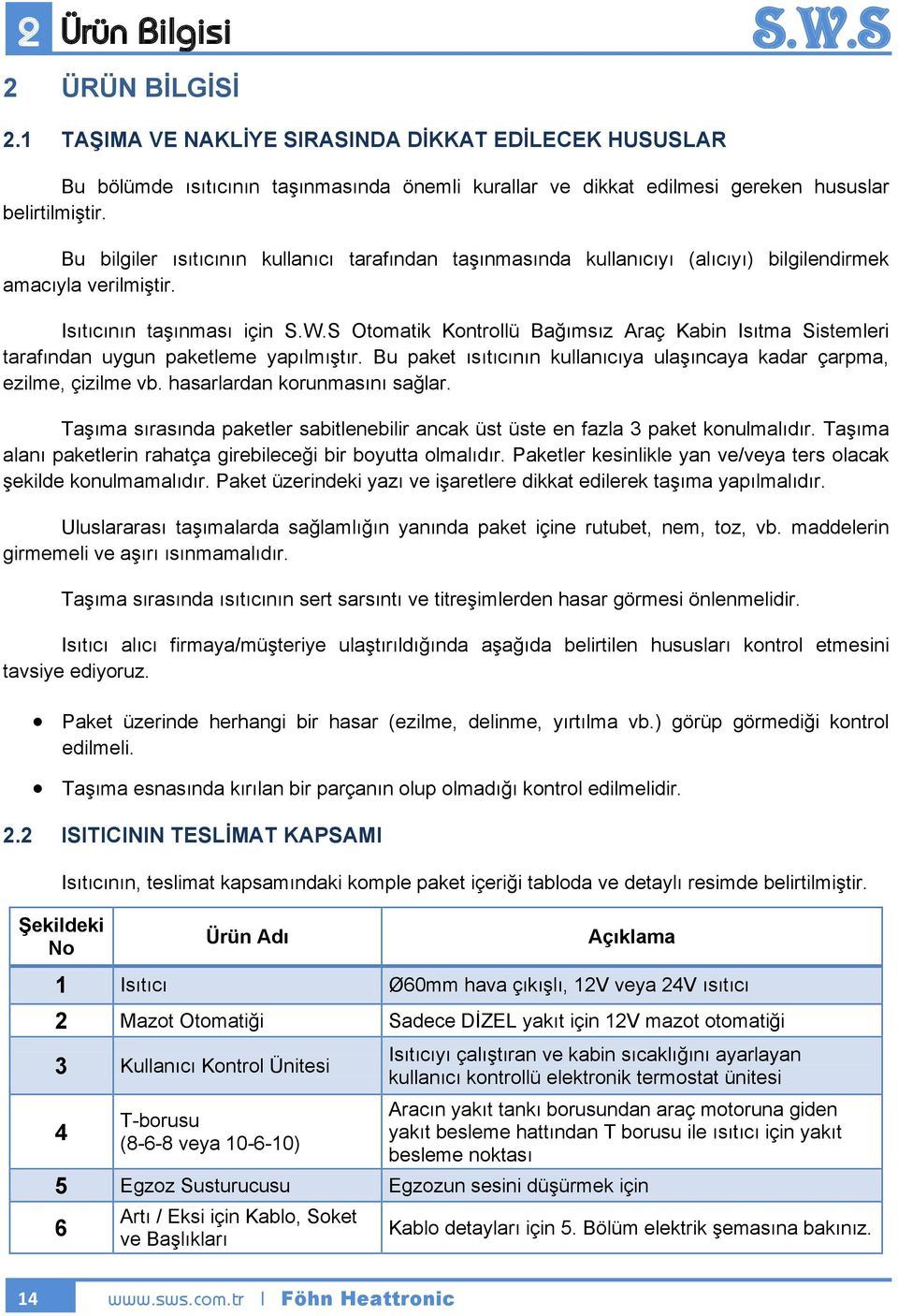 Isıtıcının taşınması için Otomatik Kontrollü Bağımsız Araç Kabin Isıtma Sistemleri tarafından uygun paketleme yapılmıştır. Bu paket ısıtıcının kullanıcıya ulaşıncaya kadar çarpma, ezilme, çizilme vb.