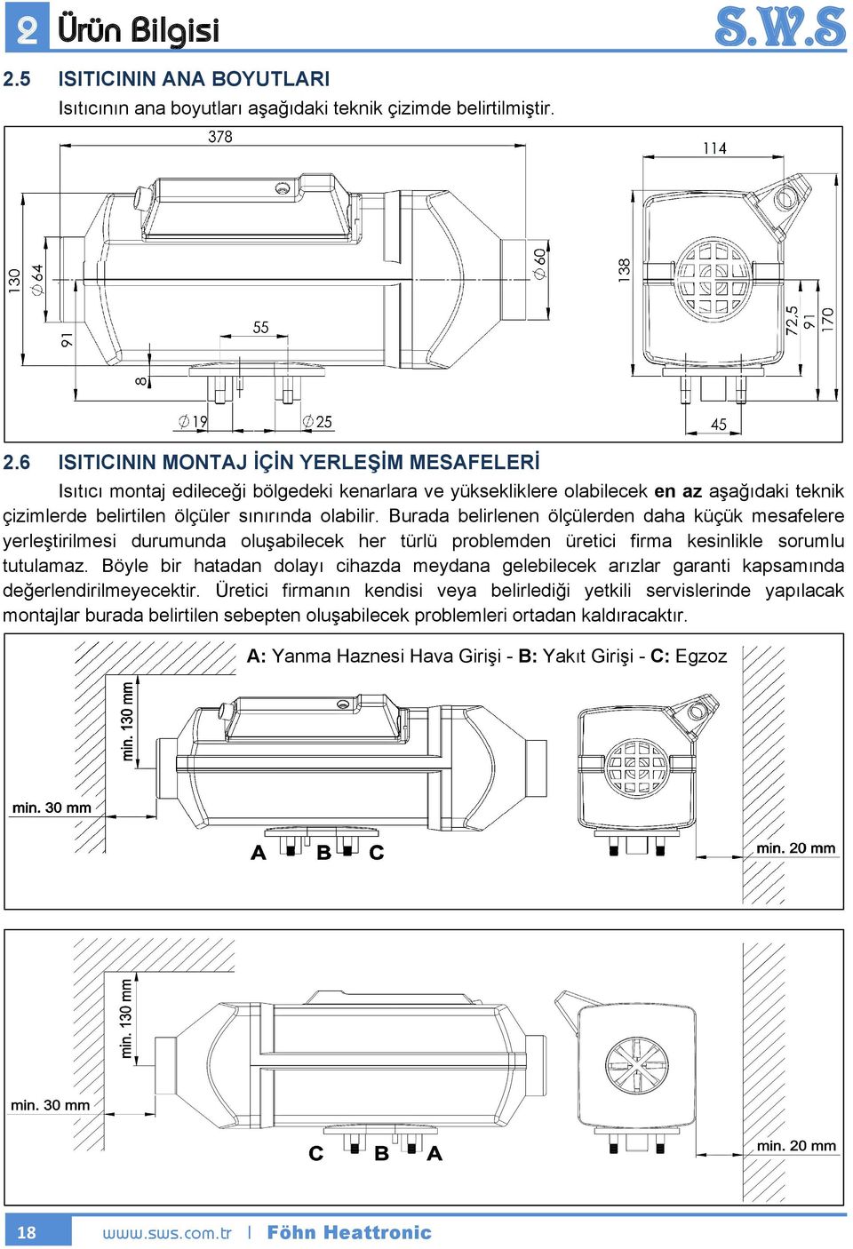 6 ISITICININ MONTAJ İÇİN YERLEŞİM MESAFELERİ Isıtıcı montaj edileceği bölgedeki kenarlara ve yüksekliklere olabilecek en az aşağıdaki teknik çizimlerde belirtilen ölçüler sınırında olabilir.