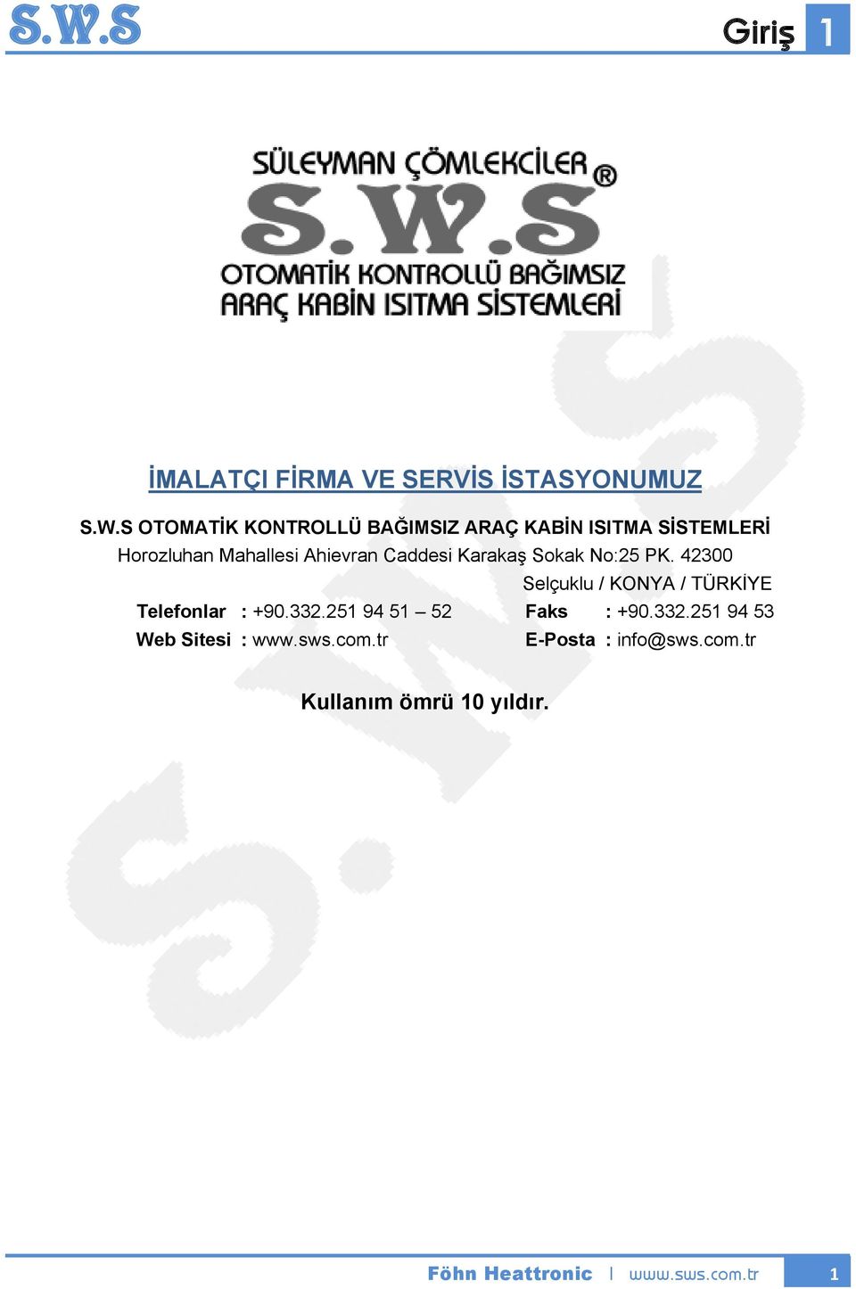 42300 Selçuklu / KONYA / TÜRKİYE Telefonlar : +90.332.251 94 51 52 Faks : +90.332.251 94 53 Web Sitesi : www.