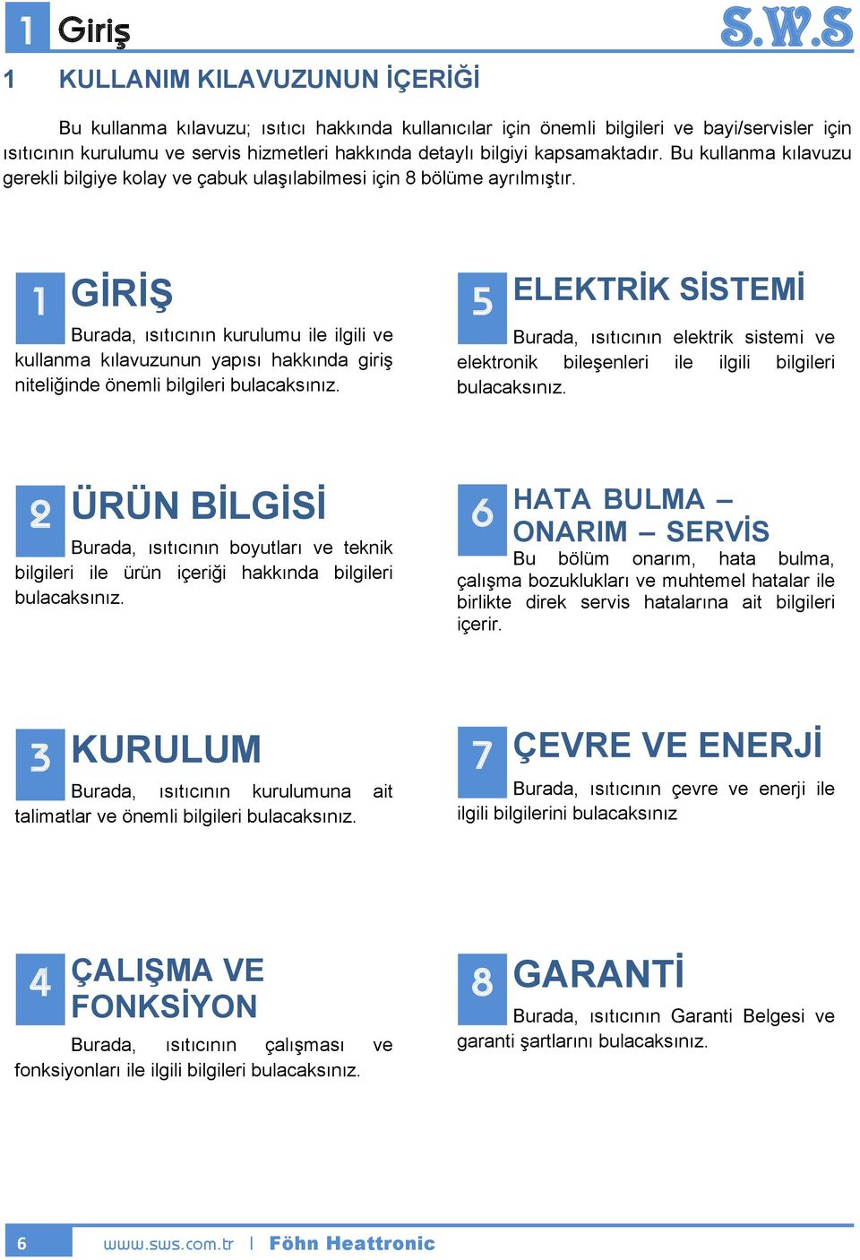 1 GİRİŞ Burada, ısıtıcının kurulumu ile ilgili ve kullanma kılavuzunun yapısı hakkında giriş niteliğinde önemli bilgileri bulacaksınız.