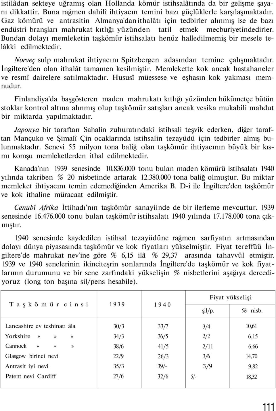 Bundan dolayı memleketin taşkömür istihsalatı henüz halledilmemiş bir mesele telâkki edilmektedir. Norveç sulp mahrukat ihtiyacını Spitzbergen adasından temine çalışmaktadır.