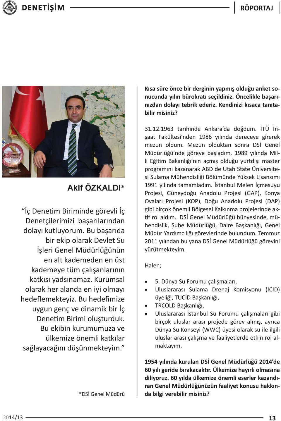 Bu başarıda bir ekip olarak Devlet Su İşleri Genel Müdürlüğünün en alt kademeden en üst kademeye tüm çalışanlarının katkısı yadsınamaz. Kurumsal olarak her alanda en iyi olmayı hedeflemekteyiz.