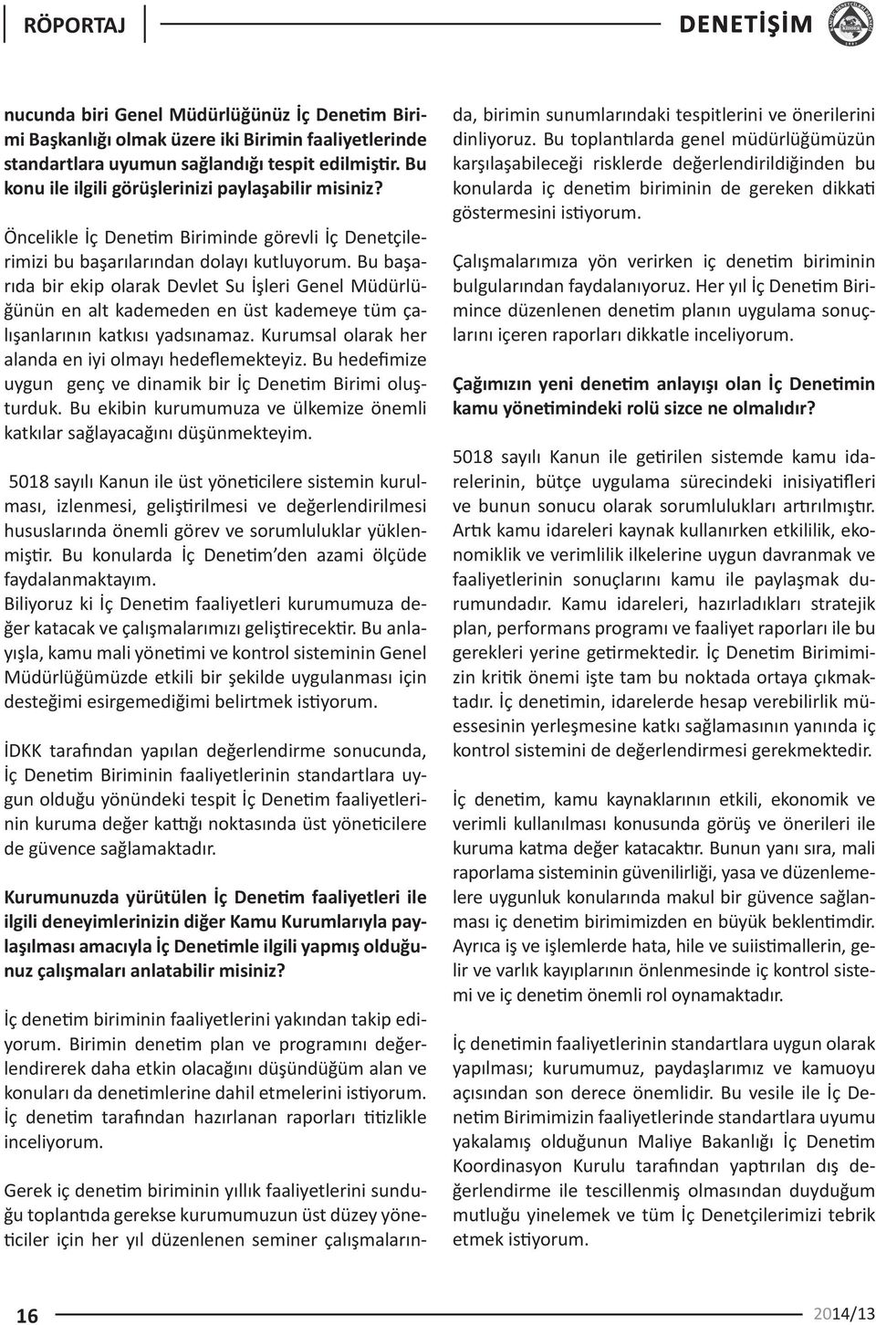 Bu başarıda bir ekip olarak Devlet Su İşleri Genel Müdürlüğünün en alt kademeden en üst kademeye tüm çalışanlarının katkısı yadsınamaz. Kurumsal olarak her alanda en iyi olmayı hedeflemekteyiz.