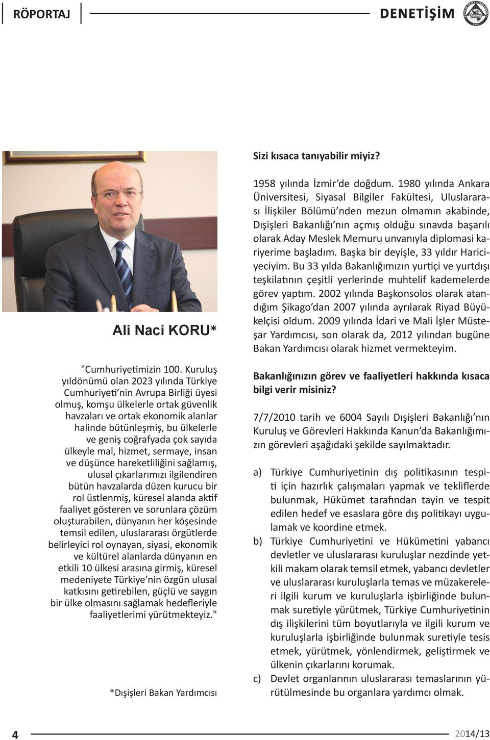 coğrafyada çok sayıda ülkeyle mal, hizmet, sermaye, insan ve düşünce hareketliliğini sağlamış, ulusal çıkarlarımızı ilgilendiren bütün havzalarda düzen kurucu bir rol üstlenmiş, küresel alanda aktif